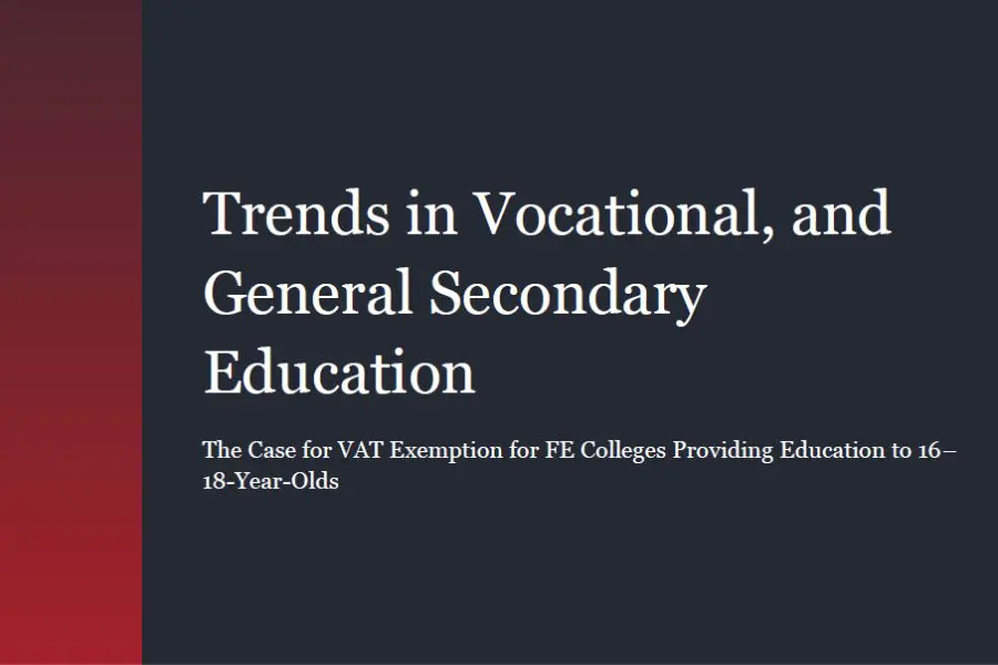 Trends in Vocational, and General Secondary Education The Case for VAT Exemption for FE Colleges Providing Education to 16-18-Year-Olds
